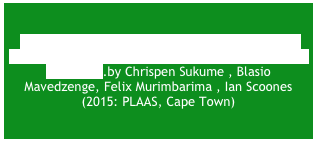 &#13;Space, Markets and Employment in Agricultural Development: Zimbabwe Country Report. Research Report 46.by Chrispen Sukume , Blasio Mavedzenge, Felix Murimbarima , Ian Scoones (2015: PLAAS, Cape Town) &#13;